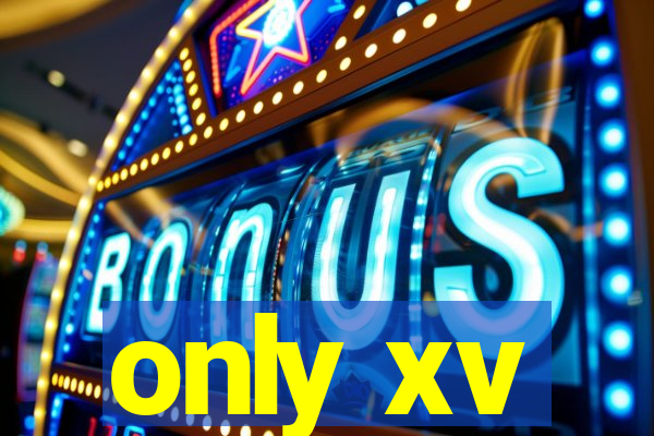 only xv